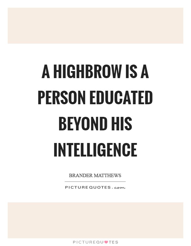 A highbrow is a person educated beyond his intelligence Picture Quote #1