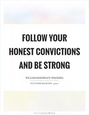Follow your honest convictions and be strong Picture Quote #1