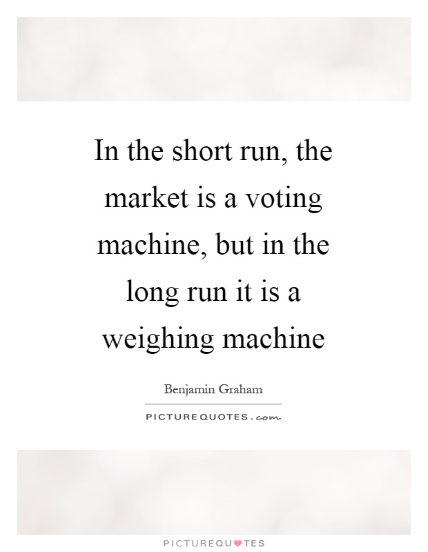 In the short run, the market is a voting machine, but in the long run it is a weighing machine Picture Quote #1