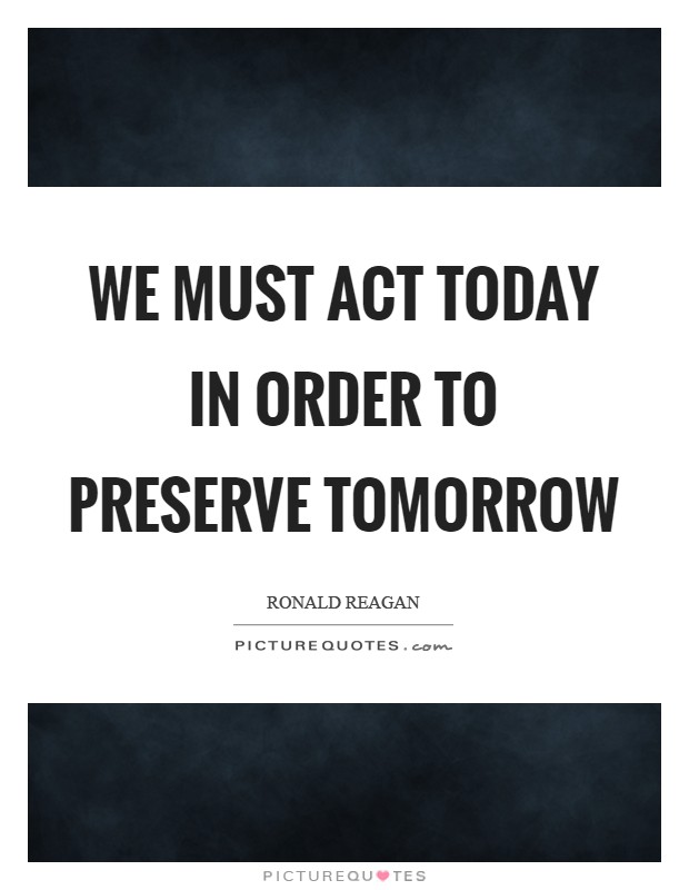We must act today in order to preserve tomorrow Picture Quote #1