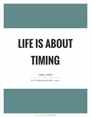 Life is about timing Picture Quote #1