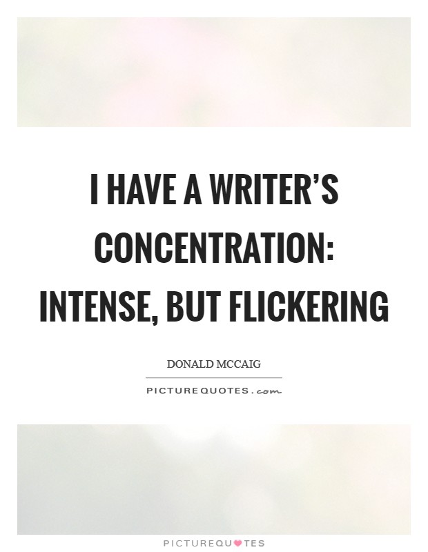 I have a writer's concentration: intense, but flickering Picture Quote #1