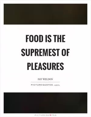 Food is the supremest of pleasures Picture Quote #1