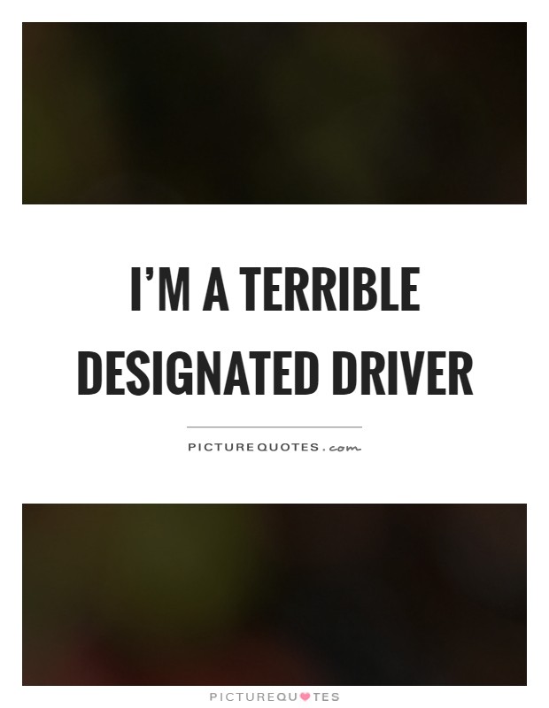 I'm a terrible designated driver Picture Quote #1