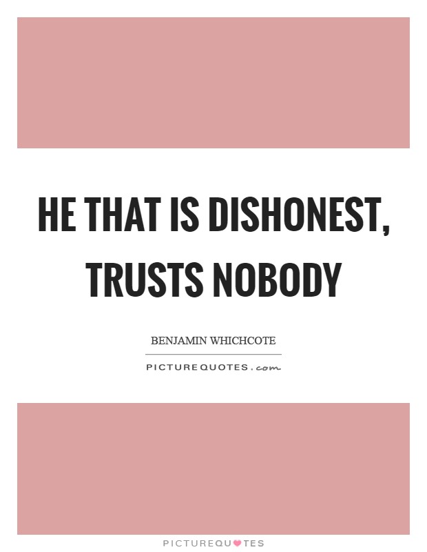 He that is dishonest, trusts nobody Picture Quote #1
