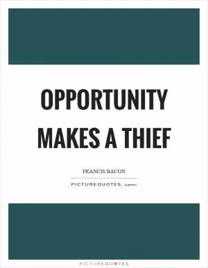 Opportunity makes a thief Picture Quote #1