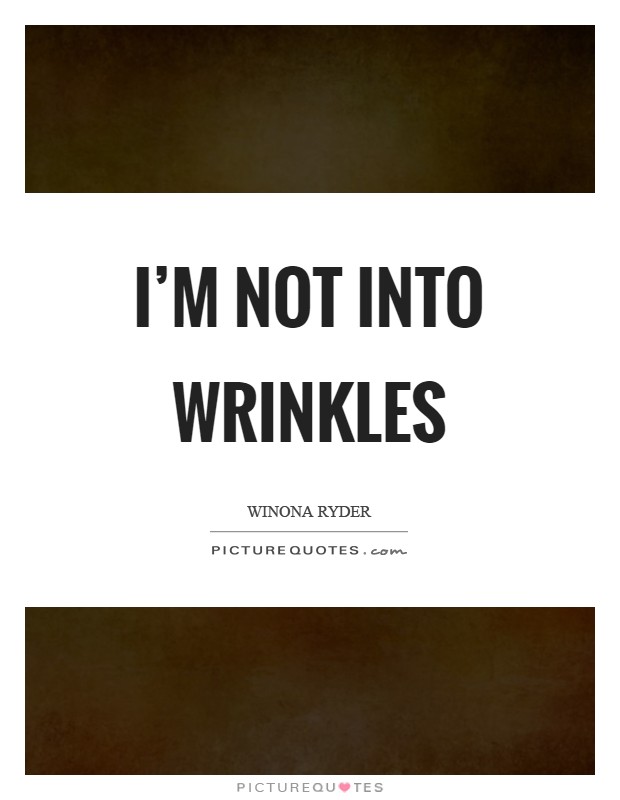 I'm not into wrinkles Picture Quote #1