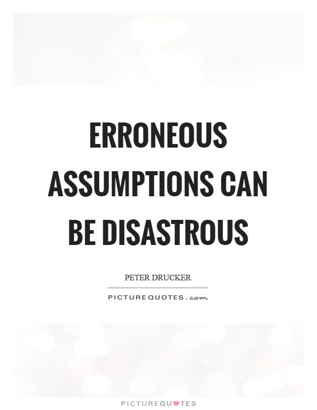 Erroneous assumptions can be disastrous Picture Quote #1
