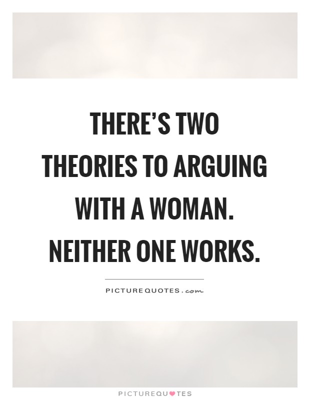There's two theories to arguing with a woman. Neither one works Picture Quote #1