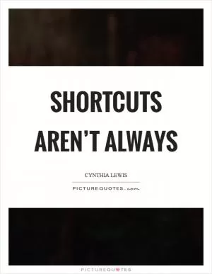 Shortcuts aren’t always Picture Quote #1