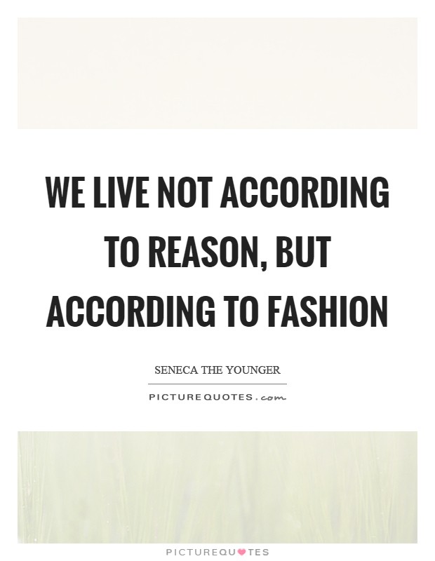 We live not according to reason, but according to fashion Picture Quote #1
