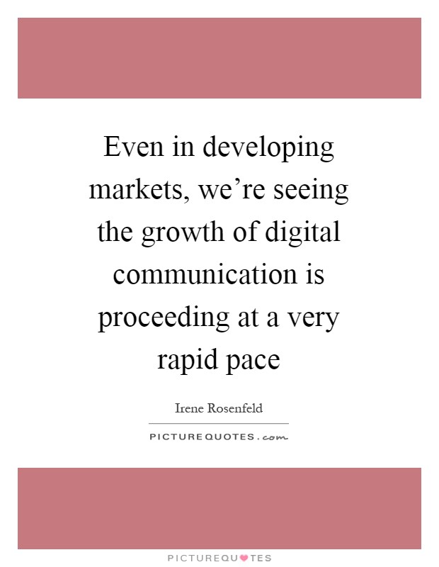Even in developing markets, we're seeing the growth of digital communication is proceeding at a very rapid pace Picture Quote #1