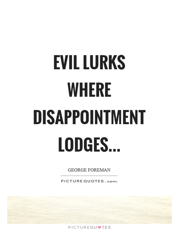 Evil lurks where disappointment lodges Picture Quote #1