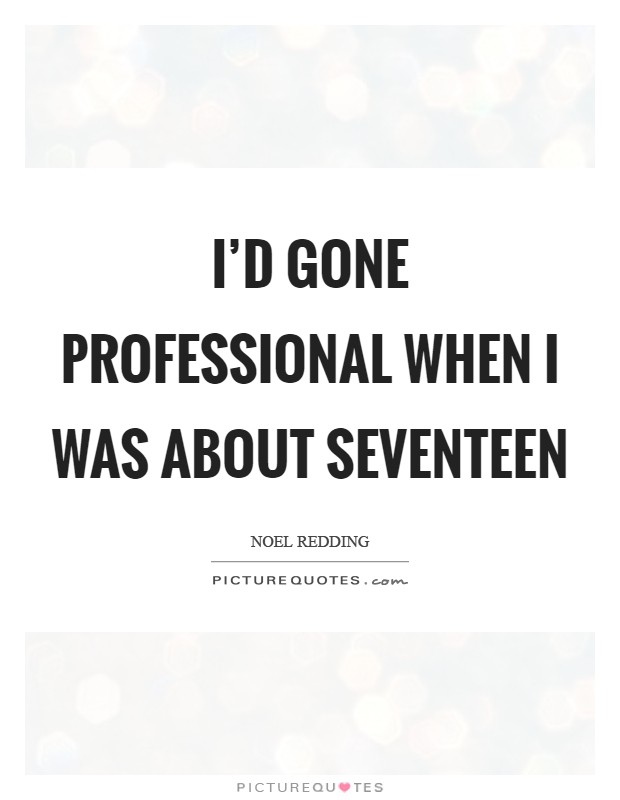 I'd gone professional when I was about seventeen Picture Quote #1