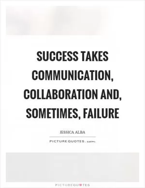 Success takes communication, collaboration and, sometimes, failure Picture Quote #1