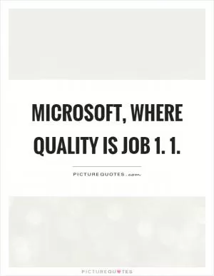 Microsoft, where quality is job 1. 1 Picture Quote #1