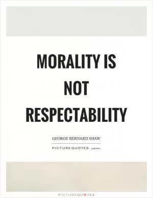 Morality is not respectability Picture Quote #1