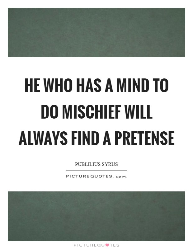 He who has a mind to do mischief will always find a pretense Picture Quote #1