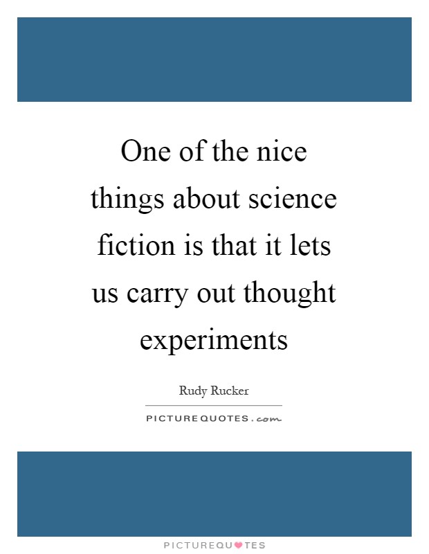 One of the nice things about science fiction is that it lets us carry out thought experiments Picture Quote #1