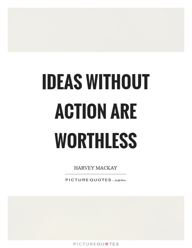 Ideas without action are worthless Picture Quote #1