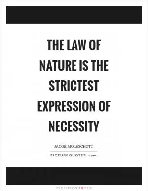 The law of nature is the strictest expression of necessity Picture Quote #1