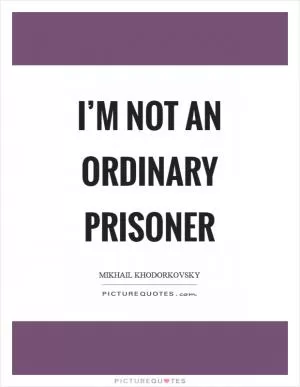 I’m not an ordinary prisoner Picture Quote #1