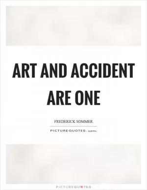Art and accident are one Picture Quote #1