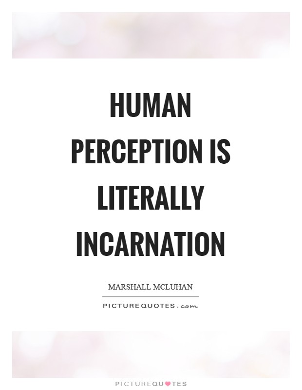Human perception is literally incarnation Picture Quote #1