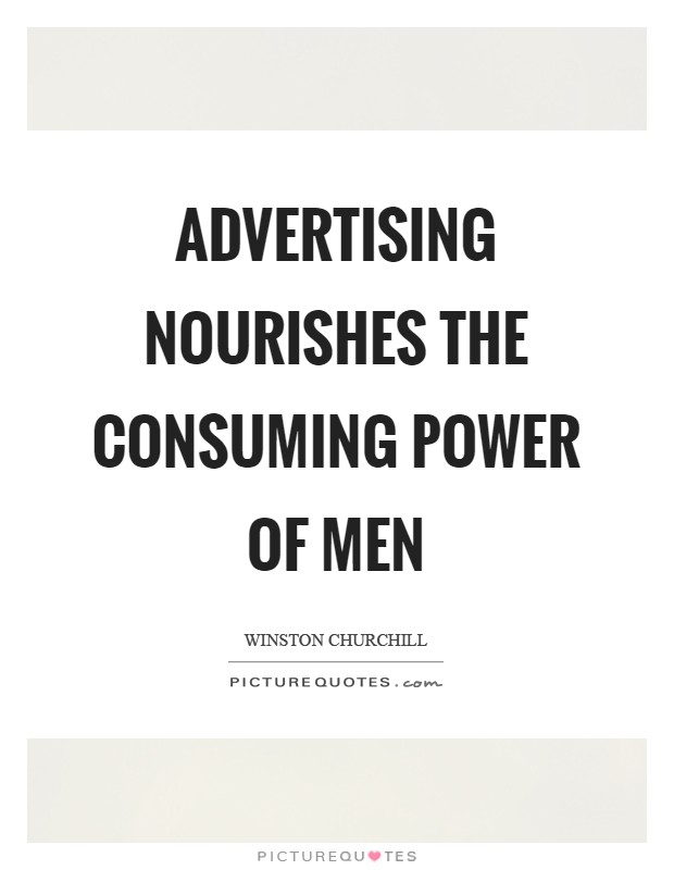 Advertising nourishes the consuming power of men Picture Quote #1