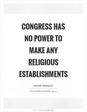 Congress has no power to make any religious establishments Picture Quote #1