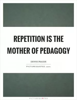 Repetition is the mother of pedagogy Picture Quote #1