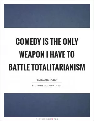 Comedy is the only weapon I have to battle totalitarianism Picture Quote #1