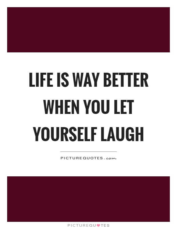 Life is way better when you let yourself laugh Picture Quote #1