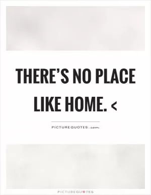 There’s no place like home. < Picture Quote #1
