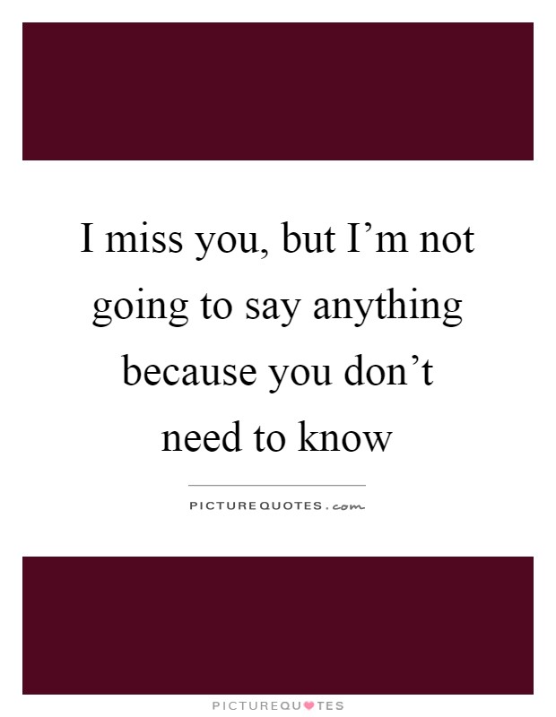 I miss you, but I'm not going to say anything because you don't need to know Picture Quote #1