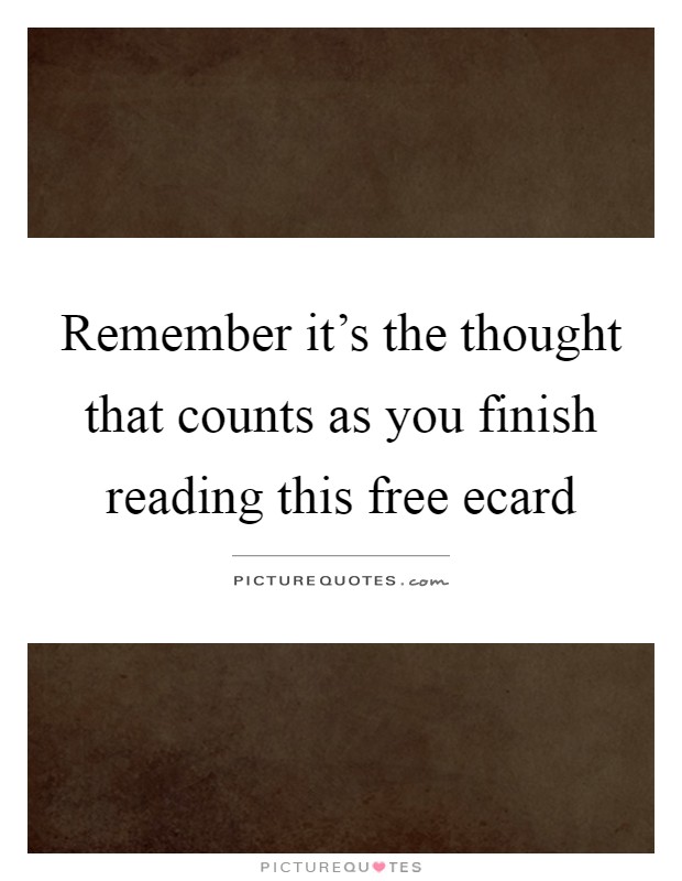 Remember it's the thought that counts as you finish reading this free ecard Picture Quote #1