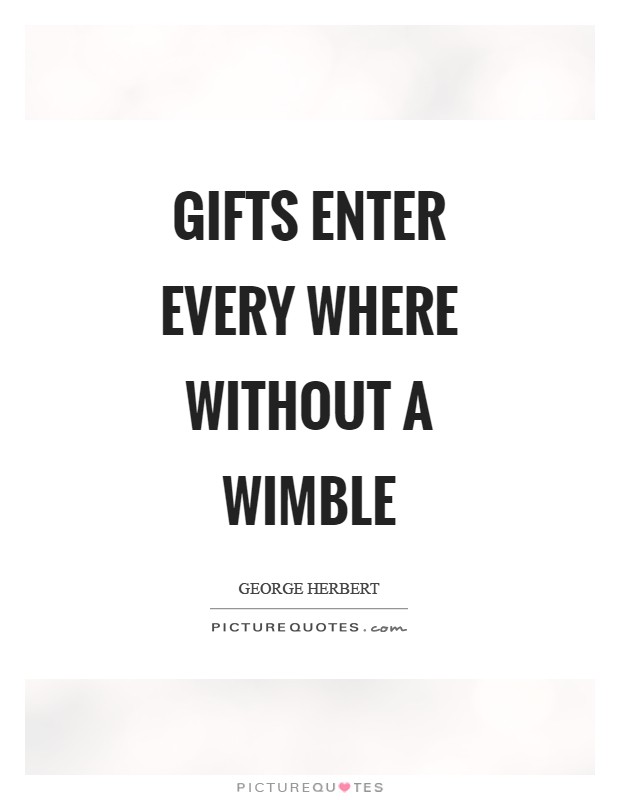Gifts enter every where without a wimble Picture Quote #1