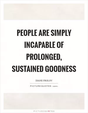 People are simply incapable of prolonged, sustained goodness Picture Quote #1
