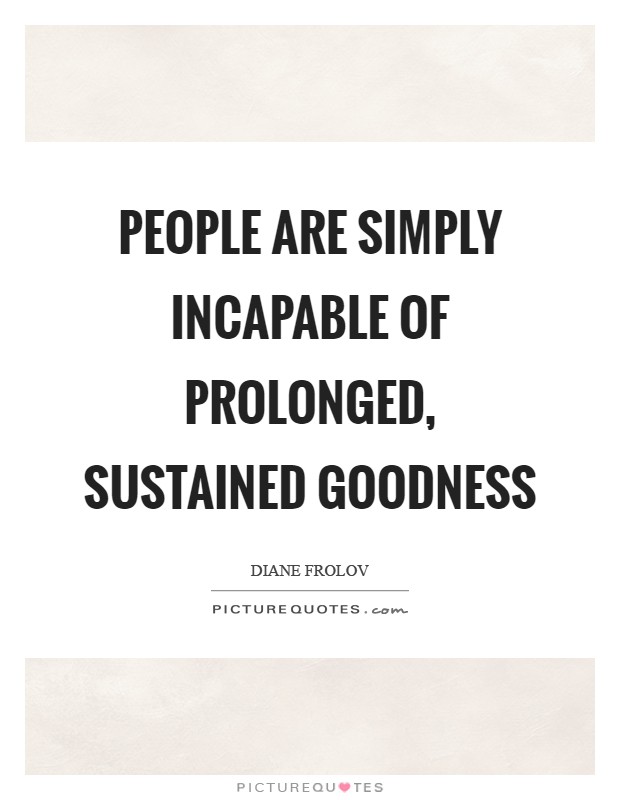 People are simply incapable of prolonged, sustained goodness Picture Quote #1