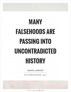Many falsehoods are passing into uncontradicted history Picture Quote #1