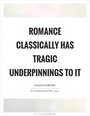 Romance classically has tragic underpinnings to it Picture Quote #1