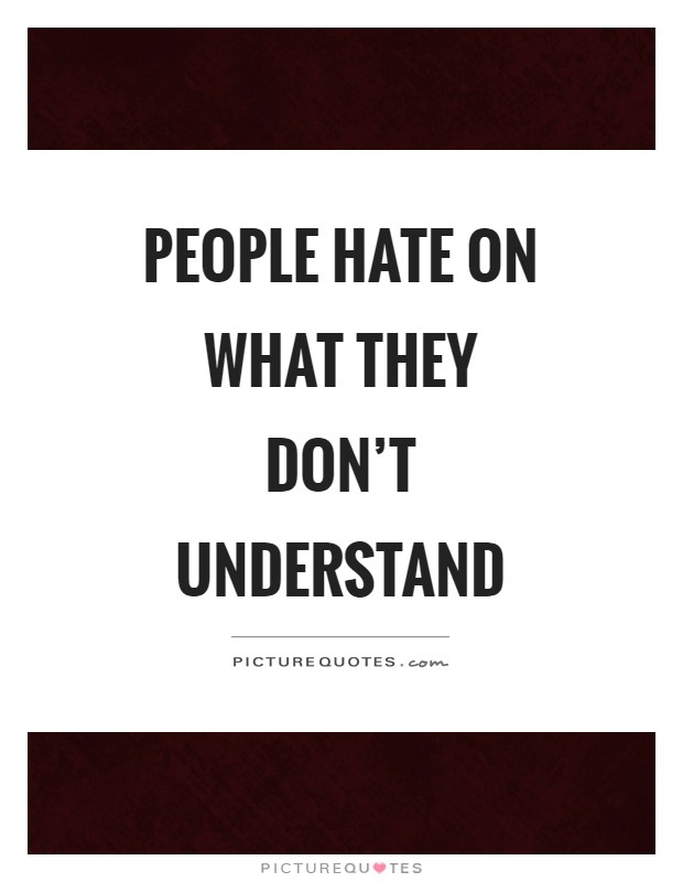 People hate on what they don't understand Picture Quote #1
