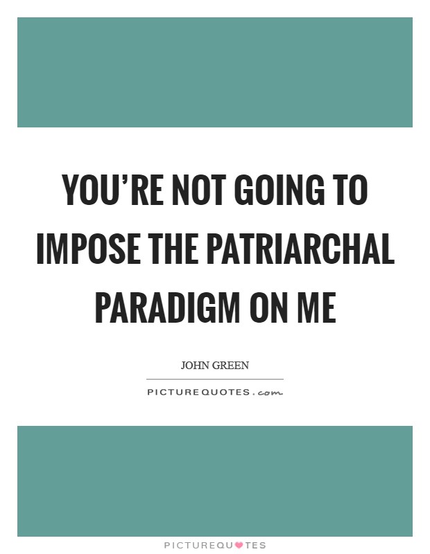 You're not going to impose the patriarchal paradigm on me Picture Quote #1