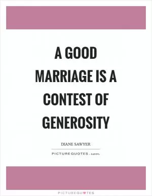 A good marriage is a contest of generosity Picture Quote #1