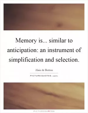 Memory is... similar to anticipation: an instrument of simplification and selection Picture Quote #1