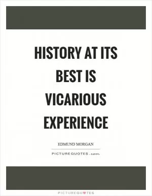 History at its best is vicarious experience Picture Quote #1