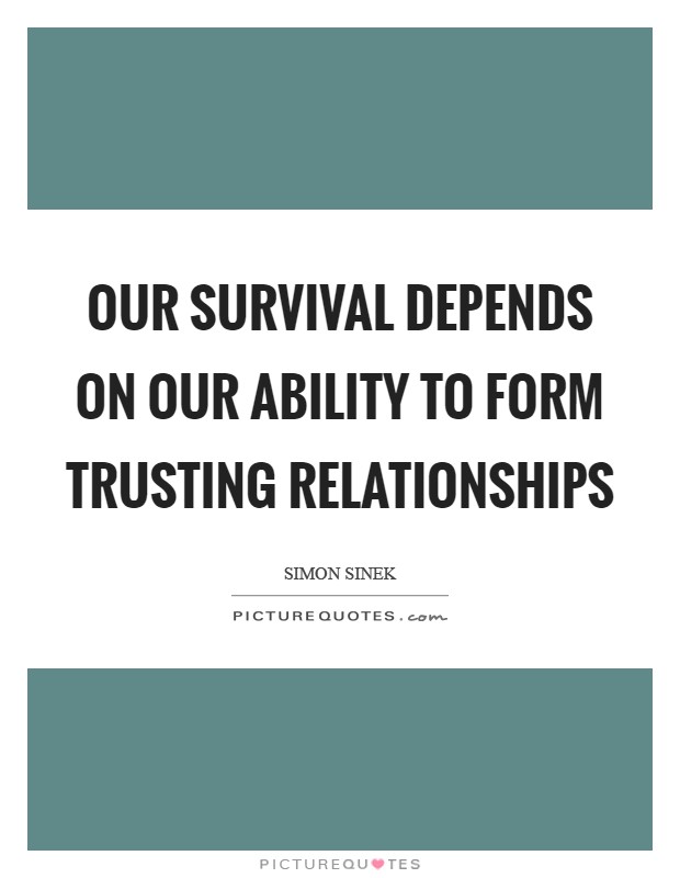 Our survival depends on our ability to form trusting relationships Picture Quote #1