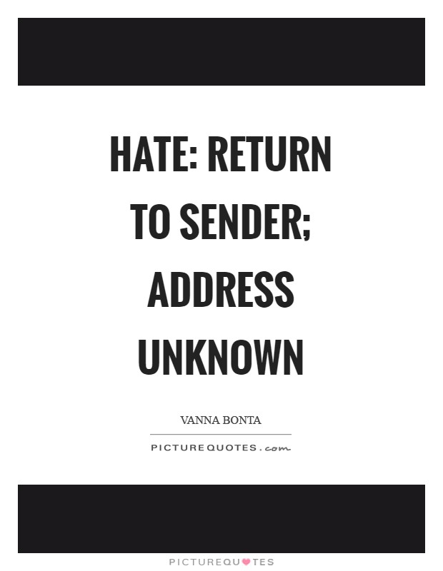 Hate: return to sender; address unknown Picture Quote #1