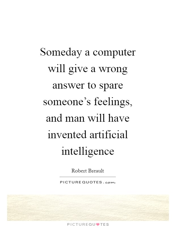 Someday a computer will give a wrong answer to spare someone's feelings, and man will have invented artificial intelligence Picture Quote #1