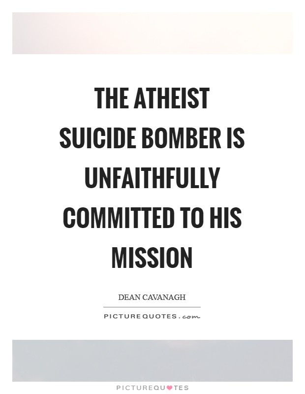The atheist suicide bomber is unfaithfully committed to his mission Picture Quote #1